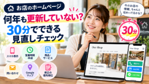 店舗ホームページを30分で見直す方法を紹介。スマホ表示、営業時間・料金、商品・サービス、問い合わせ、Googleマップなど、古いホームページの改善ポイントを確認するイメージ。