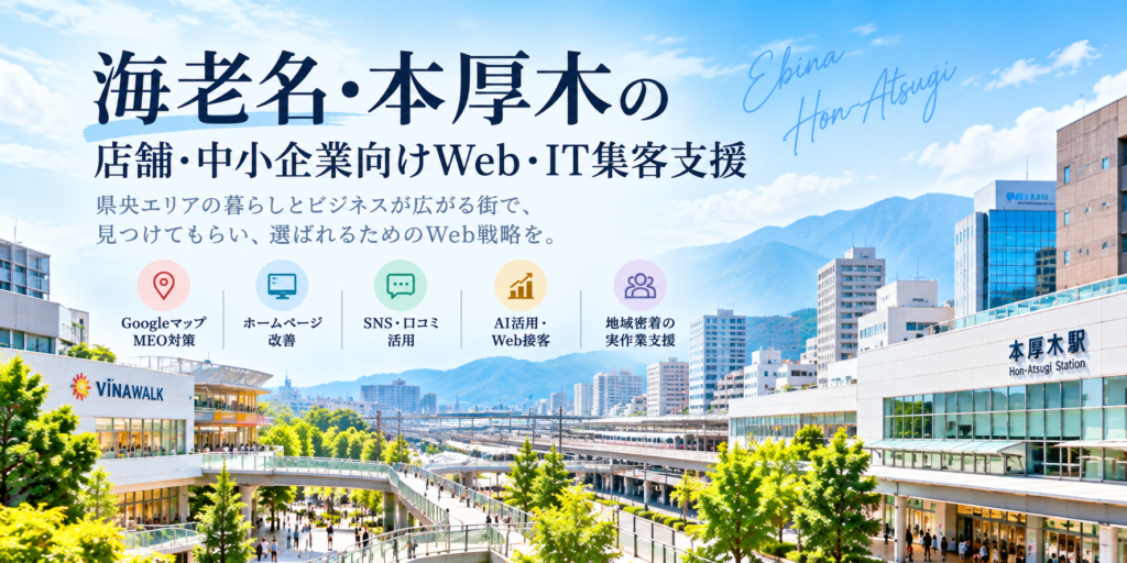 海老名・本厚木の店舗・中小企業向けWeb・IT集客支援｜Googleマップ・ホームページ・SNS・AI活用