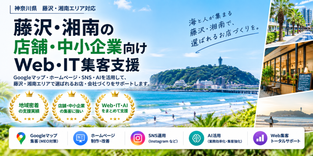 藤沢・湘南の店舗・中小企業向けWeb・IT集客支援|Googleマップ・ホームページ・SNS・AI活用をサポート